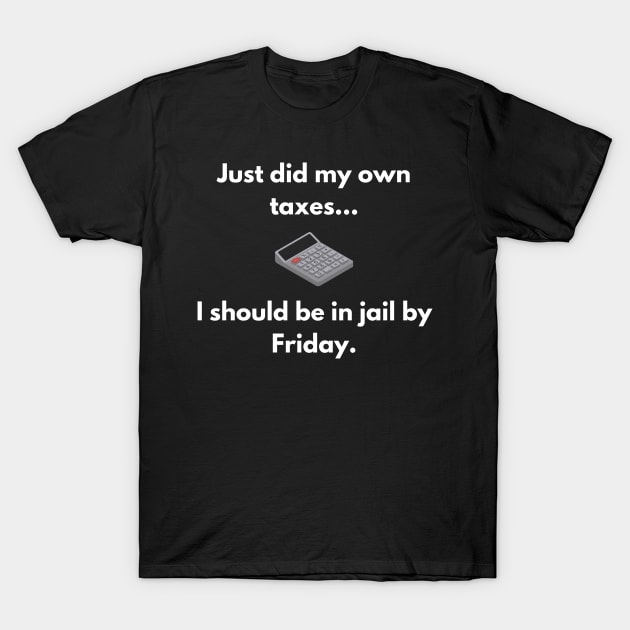 I just did my taxes T-Shirt by GOT A FEELING